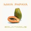 Maya Papaya - Equanimous