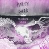 Maiden Song - Party Dark