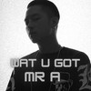 Wat U Got - Mr A&JustaTee&MRT&Bueno