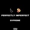 PERFECTLY IMPERFECT (Explicit) - svpreme