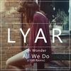 All We Do (LYAR Remix) - LYAR&Oh Wonder