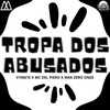 Tropa dos Abusados (Explicit) - V1NN1E&MC Del Piero&MAK ZERO ONZE