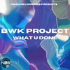 What U Done - BWK Project