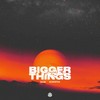 Bigger Things - Jilax&Djapatox