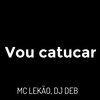 Vou Catucar (Explicit) - Mc Lekão&DJ Deb