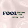 Fool Follow You - LV King&T.R.I