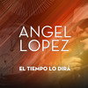 El Tiempo Lo Dirá - Angel Lopez