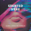 Started Here - Kawz&Anna De Ferran