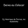 Deixa Eu Colocar (Explicit) - Dj Henrique de Ferraz&mc mulekinho&MC Mulekinhu&Henrique Marley Almeida