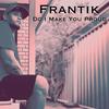 Do I Make You Proud - Frantik