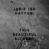 Jabir Ibn Hayyan: This Beautiful Alchemy - Kes
