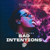 Bad Intentions - the Reasons