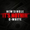 It's Nothin' (Explicit) - C-White Fasho