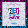 Rei do Mete Mete (Explicit) - DJ MP7 013&MC Hugo Daleste