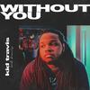 Without You (Explicit) - Kid Travis