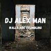 Walls Are Crumbling - DJ Alex Man