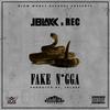 Fake N*gga - J Blakk&REC