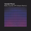 Baby Sounds (FM Attack Remix) - Vandal Moon