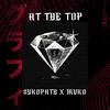 At the Top(feat. Mvko) (Explicit) - Sykopath&MVKO