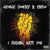 I Fucking Hate You (Explicit) - George Cooksey&Enylo