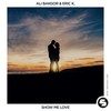 Show Me Love - Ali Bakgor&Eric K.