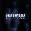 I HATE MYSELF (Explicit) - CaSaSi&lero108