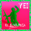 El Alma Pesa (Explicit) - Yei