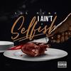 I Aint Selfish (Explicit) - Lil Nuke