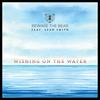 Wishing on the Water(feat. Sean Smith) (feat. Sean Smith) - Beware the Bear&Sean Smith