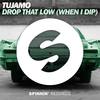 Drop That Low(When I Dip) (Extended Mix) - Tujamo