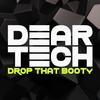 Drop That Booty - DEAR TECH