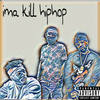 Ima Kill Hip Hop (Explicit) - Mike Fulahope&King Los&Smoke DZA