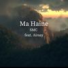 Ma Haine (feat. Airsay) - SMC&Airsay