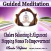 Guided Meditation - Chakra Balancing & Alignment, Stepping Stones to Empowerment - Linda Hopkins