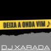 DEIXA A ONDA VIM ♪ (Explicit) - Dj Xarada Oficial