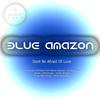 Dont Be Afraid Of Love (Original Mix) - Blue Amazon
