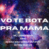 Vo Te Bota pra Mama - DJ MAU MAU GORILA MUTANTE&Mc Leandrinho&MP40&DJ TOM BEAT V8