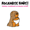 I’m Gonna Getcha Good! - Rockabye Baby&Shania Twain&Robert John Lange