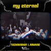 My Eternal - TECHNKNOWN&Rawkng