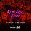 Que Isso Amor (Explicit) - Mc Buret&DJ LD de Realengo&Alexander Almeida Do Amaral