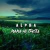 Мама не грусти - ALPHA