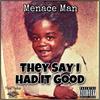 They Say I Had It Good (Explicit) - Menace Man