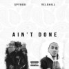 Ain't Done (Explicit) - SpyBoii&YeloHill