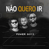 Não Quero Ir - Power Boyz