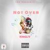 Not Over (Explicit) - KingLV