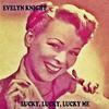 Lucky, Lucky, Lucky Me - Evelyn Knight