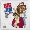 Big Jim(feat. GCM & T.O.P.) (Explicit) - Otis Skin&GCM&T.O.P.