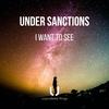 I Want To See - Under Sanctions