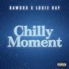 Chilly Moment(feat. Louie Ray) (Explicit) - Rawood&Louie Ray