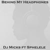 Behind My Headphones (Deeper Mix) - DJ Micks&Sphelele